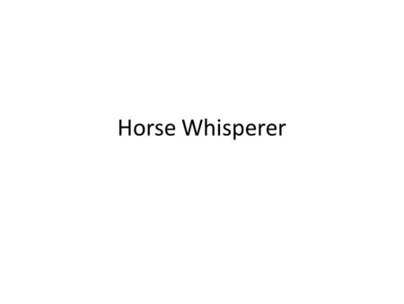 Horse Whisperer. Read the poem Once upon a time, before you and I were born or even thought of, people didn’t have cars. Instead they used horses. Horses.