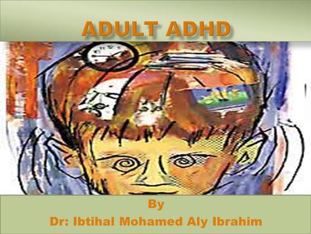 By Dr: Ibtihal Mohamed Aly Ibrahim.  Attention deficit hyperactivity disorder (ADHD) has primarily been considered a childhood condition.  Adults with.