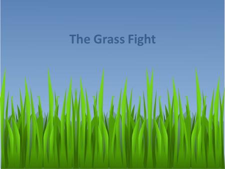 The Grass Fight.