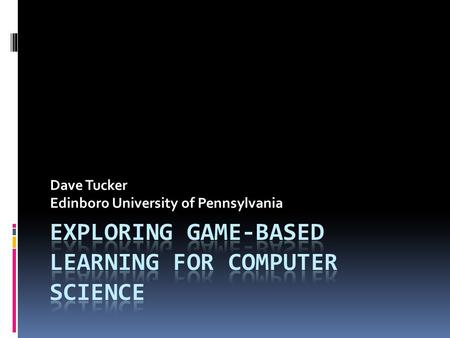 Dave Tucker Edinboro University of Pennsylvania. What will be covered  Are Serious games useful?  Examples.