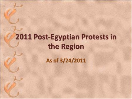 2011 Post-Egyptian Protests in the Region As of 3/24/2011.