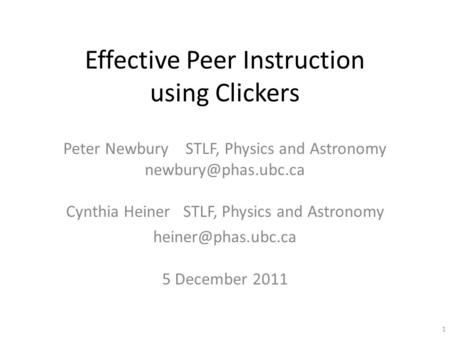 Effective Peer Instruction using Clickers Peter Newbury STLF, Physics and Astronomy Cynthia Heiner STLF, Physics and Astronomy