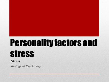 Personality factors and stress Stress Biological Psychology.