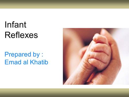 Infant Reflexes Prepared by : Emad al Khatib