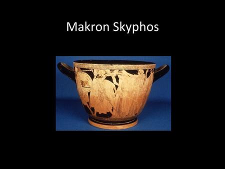 Makron Skyphos. Cup: Skyphos Painter: Makron Potter: Hieron Date: 480- 470 BC Height: 21cm Basically, the skyphos portrays Helen of T-roy being abducted.