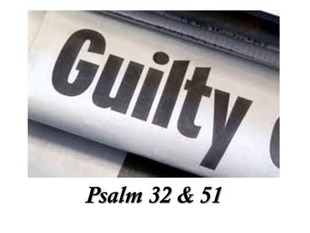 Psalm 32 & 51. GUILT is the most invisible, but the heaviest giant of all. People all around us are being slowly crushed and suffocated by the giant of.