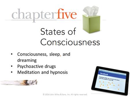 © 2014 John Wiley & Sons, Inc. All rights reserved. Consciousness, sleep, and dreaming Psychoactive drugs Meditation and hypnosis.