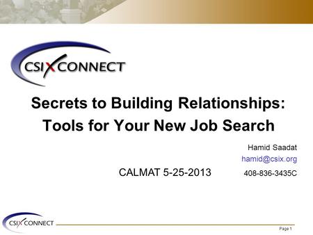 Page 1 Secrets to Building Relationships: Tools for Your New Job Search Hamid Saadat CALMAT 5-25-2013 408-836-3435C.
