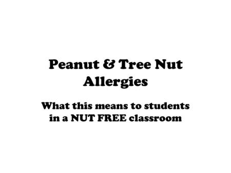 Peanut & Tree Nut Allergies What this means to students in a NUT FREE classroom.