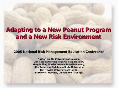 Adapting to a New Peanut Program and a New Risk Environment 2005 National Risk Management Education Conference Nathan Smith, University of Georgia, Jim.