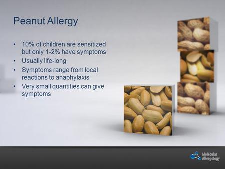 Peanut Allergy 10% of children are sensitized but only 1-2% have symptoms Usually life-long Symptoms range from local reactions to anaphylaxis Very small.