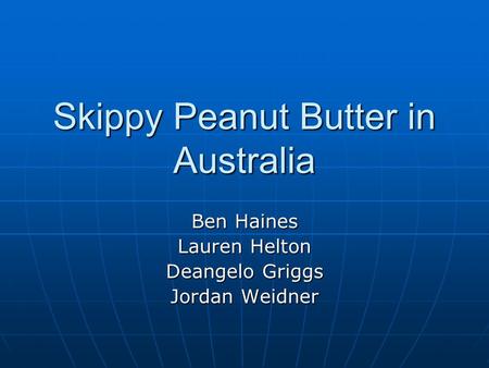 Skippy Peanut Butter in Australia Ben Haines Lauren Helton Deangelo Griggs Jordan Weidner.