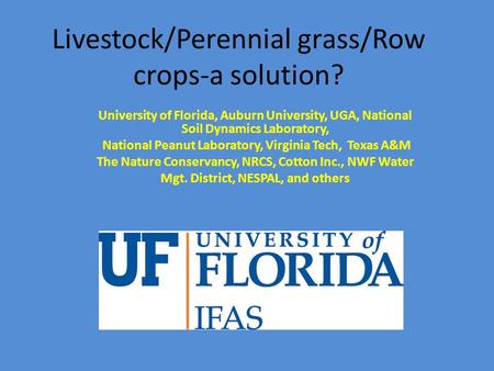 Livestock/Perennial grass/Row crops-a solution? University of Florida, Auburn University, UGA, National Soil Dynamics Laboratory, National Peanut Laboratory,
