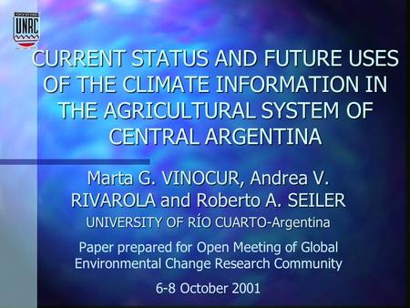 CURRENT STATUS AND FUTURE USES OF THE CLIMATE INFORMATION IN THE AGRICULTURAL SYSTEM OF CENTRAL ARGENTINA Marta G. VINOCUR, Andrea V. RIVAROLA and Roberto.