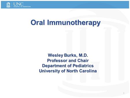 1 Oral Immunotherapy Wesley Burks, M.D. Professor and Chair Department of Pediatrics University of North Carolina.