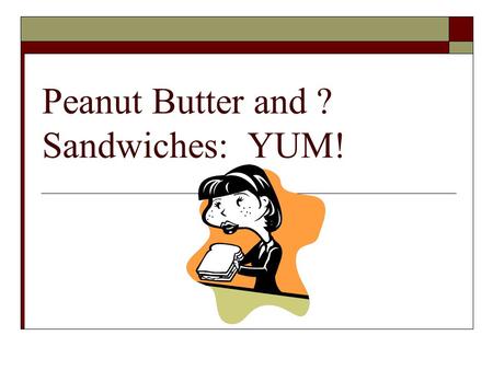 Peanut Butter and ? Sandwiches: YUM!. Step 1:Observation  We’ve all seen and/or had a peanut butter sandwich.  How do you prefer yours?  Does everyone.