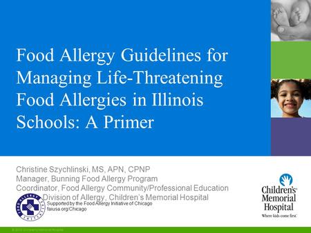 1 © 2010 Children’s Memorial Hospital Supported by the Food Allergy Initiative of Chicago faiusa.org/Chicago Food Allergy Guidelines for Managing Life-Threatening.