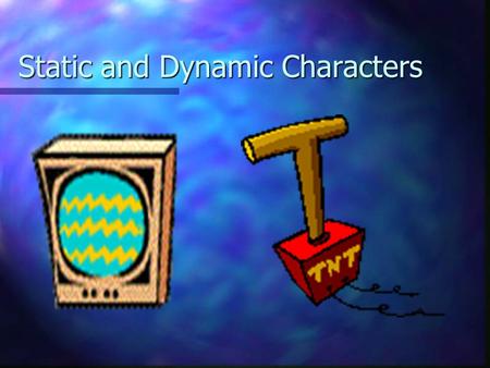 Static and Dynamic Characters. Static Characters A static character is one who remains basically unchanged throughout a work Much like static on a T.V.