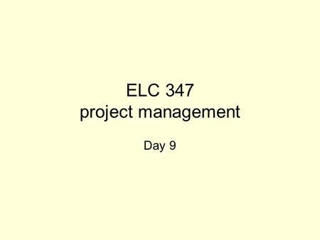 ELC 347 project management Day 9. 3-2 Agenda Questions Assignment 3 graded –3 A’s, 5 B’s, 2 C’s, 1 D, 2 F’s and 2 answered the wrong questions Assignment.