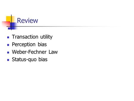 Review Transaction utility Perception bias Weber-Fechner Law Status-quo bias.