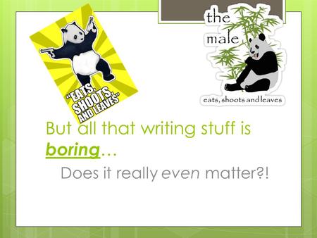 But all that writing stuff is boring … Does it really even matter?!
