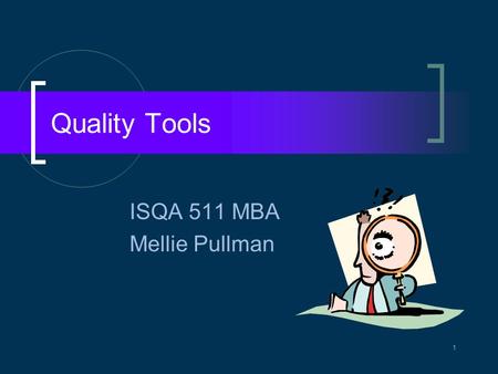 Quality Tools ISQA 511 MBA Mellie Pullman 1. Managing Quality Quality defined Quality assurance  Continuous improvement tools  Statistical quality control.