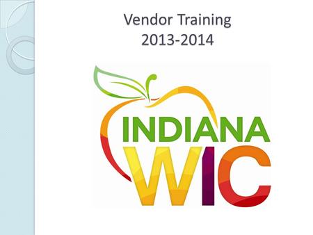 Vendor Training 2013-2014. Table of Contents State WIC Contact Information What is WIC? WIC Food Card Message from Vendor Manager Food Card Changes FY14.