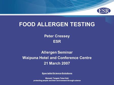 Manaaki Tangata Taiao Hoki protecting people and their environment through science Specialist Science Solutions FOOD ALLERGEN TESTING Peter Cressey ESR.