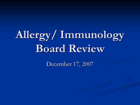 Allergy/ Immunology Board Review December 17, 2007.