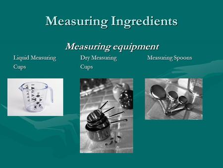 Measuring Ingredients Measuring equipment Liquid MeasuringDry Measuring Measuring Spoons CupsCups.
