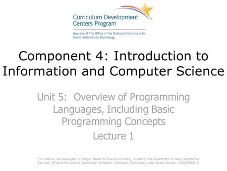 Component 4: Introduction to Information and Computer Science Unit 5: Overview of Programming Languages, Including Basic Programming Concepts Lecture 1.