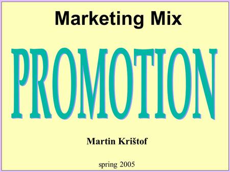 Marketing Mix PROMOTION Notes Martin Krištof spring 2005.