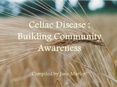 Celiac Disease : Building Community Awareness Compiled by Jane Marler.