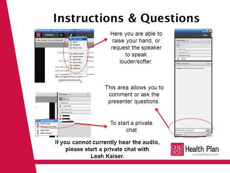 Instructions & Questions Here you are able to raise your hand, or request the speaker to speak louder/softer. This area allows you to comment or ask the.