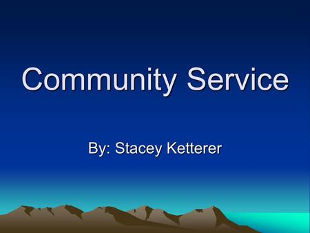 Community Service By: Stacey Ketterer.