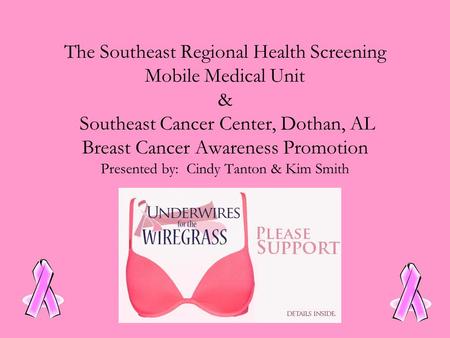 The Southeast Regional Health Screening Mobile Medical Unit & Southeast Cancer Center, Dothan, AL Breast Cancer Awareness Promotion Presented by: Cindy.