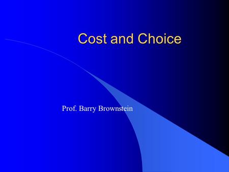 Cost and Choice Prof. Barry Brownstein. Sunk Costs l Lobster dinner example l sunk costs are irrelevant, they are no cost at all because they represent.