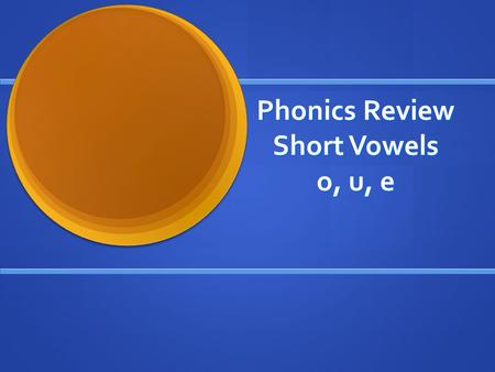 Phonics Review Short Vowels o, u, e