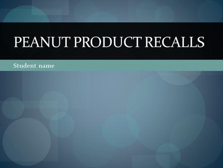 Student name PEANUT PRODUCT RECALLS. Key Points For Demand  Industry fears impact on sales of unaffected foods.  Consumers may tire of checking recall.
