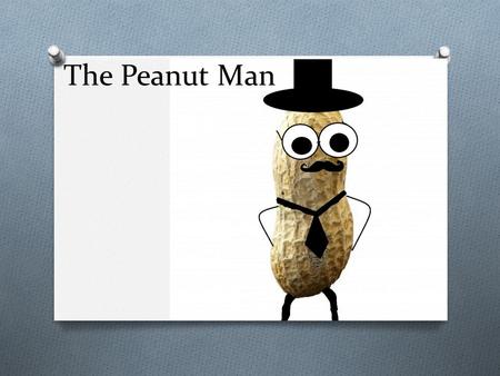 The Peanut Man. Dr. Charles Peanut Loyal Trustworthy Honest Stern Brave Intelligent Handsome Positive Encouraging Loving Inspirational Fun Selfless Dependable.