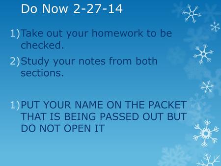 Do Now 2-27-14 1)Take out your homework to be checked. 2)Study your notes from both sections. 1)PUT YOUR NAME ON THE PACKET THAT IS BEING PASSED OUT BUT.