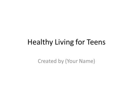 Healthy Living for Teens Created by (Your Name). Heading Juggling school work, athletics, a part-time job, and a social life with friends, it’s no wonder.