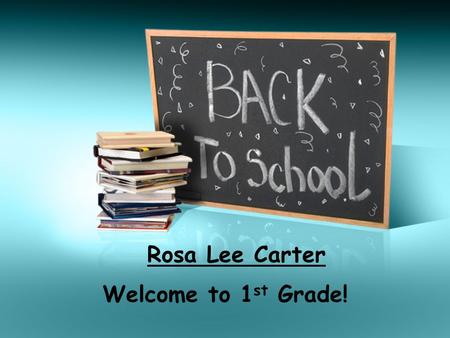 Rosa Lee Carter Welcome to 1st Grade!.