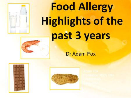 Food Allergy Highlights of the past 3 years Adam Fox Paediatric Study Day Cheltenham June 2004 Dr Adam Fox.