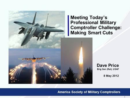 1 Booz Allen Hamilton Proprietary Meeting Today’s Professional Military Comptroller Challenge: Making Smart Cuts Dave Price Brig Gen (Ret), USAF 8 May.