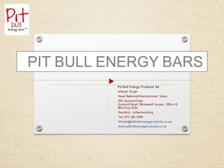 Pit Bull Energy Products SA Vikesh Singh Head National/International Sales 495 Summit Park Summit Road, Motswedi house, Office B Morning Side Sandton,