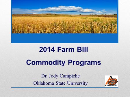Dr. Jody Campiche Oklahoma State University 2014 Farm Bill Commodity Programs.