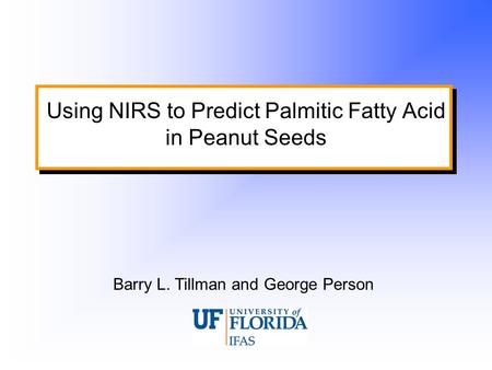 Using NIRS to Predict Palmitic Fatty Acid in Peanut Seeds Barry L. Tillman and George Person.