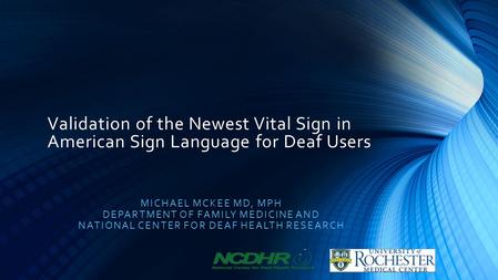 Validation of the Newest Vital Sign in American Sign Language for Deaf Users MICHAEL MCKEE MD, MPH DEPARTMENT OF FAMILY MEDICINE AND NATIONAL CENTER FOR.