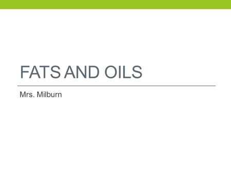 FATS AND OILS Mrs. Milburn. Food Fact Fats protect internal organs from shock and injury, insulate the body, and promote healthy skin. Fats provide 9.